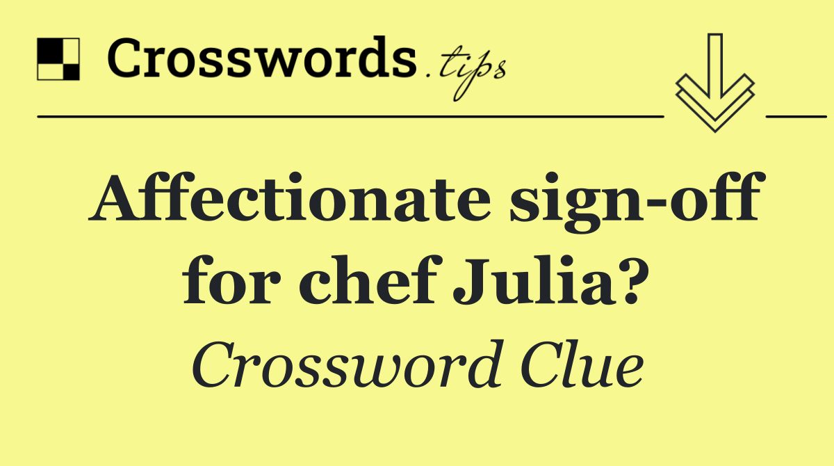 Affectionate sign off for chef Julia?