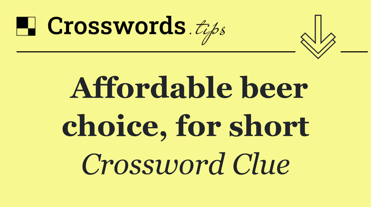 Affordable beer choice, for short