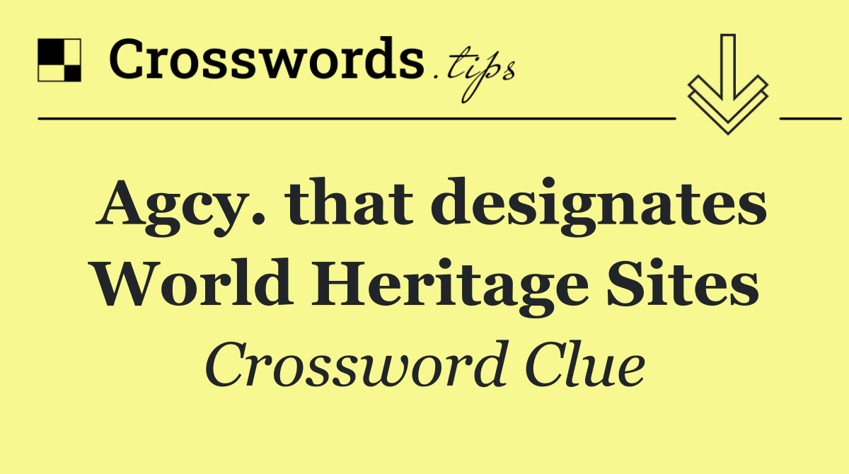 Agcy. that designates World Heritage Sites