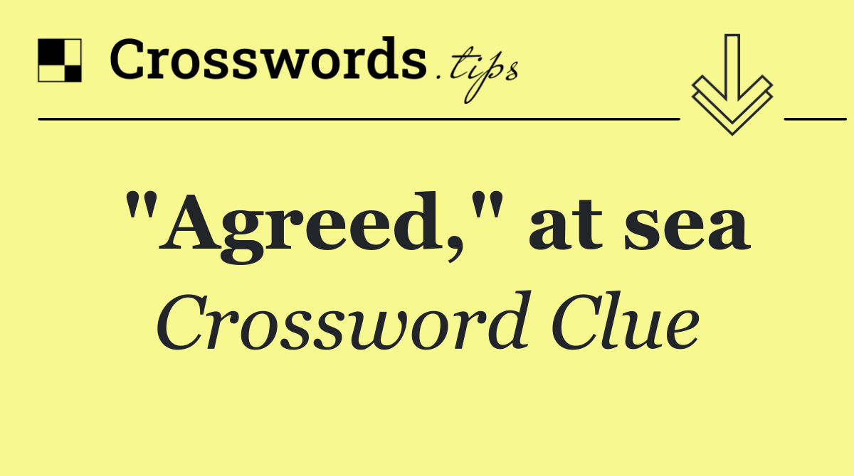 "Agreed," at sea
