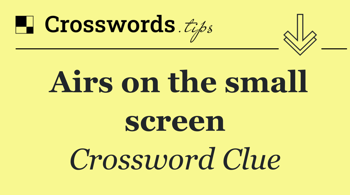Airs on the small screen