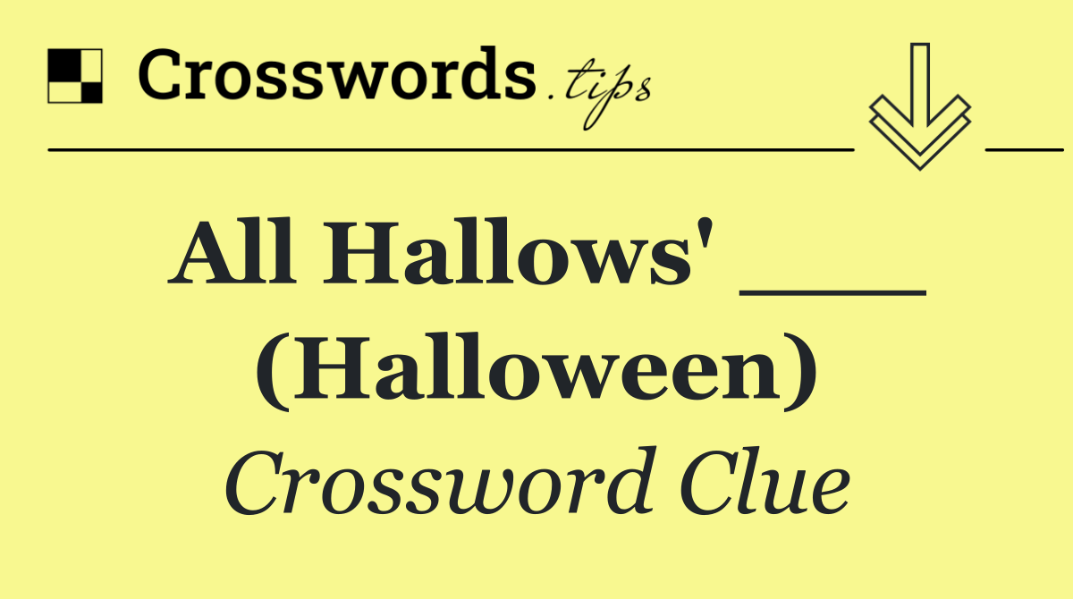 All Hallows' ___ (Halloween)