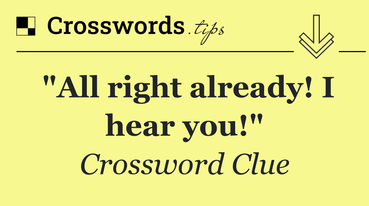 "All right already! I hear you!"