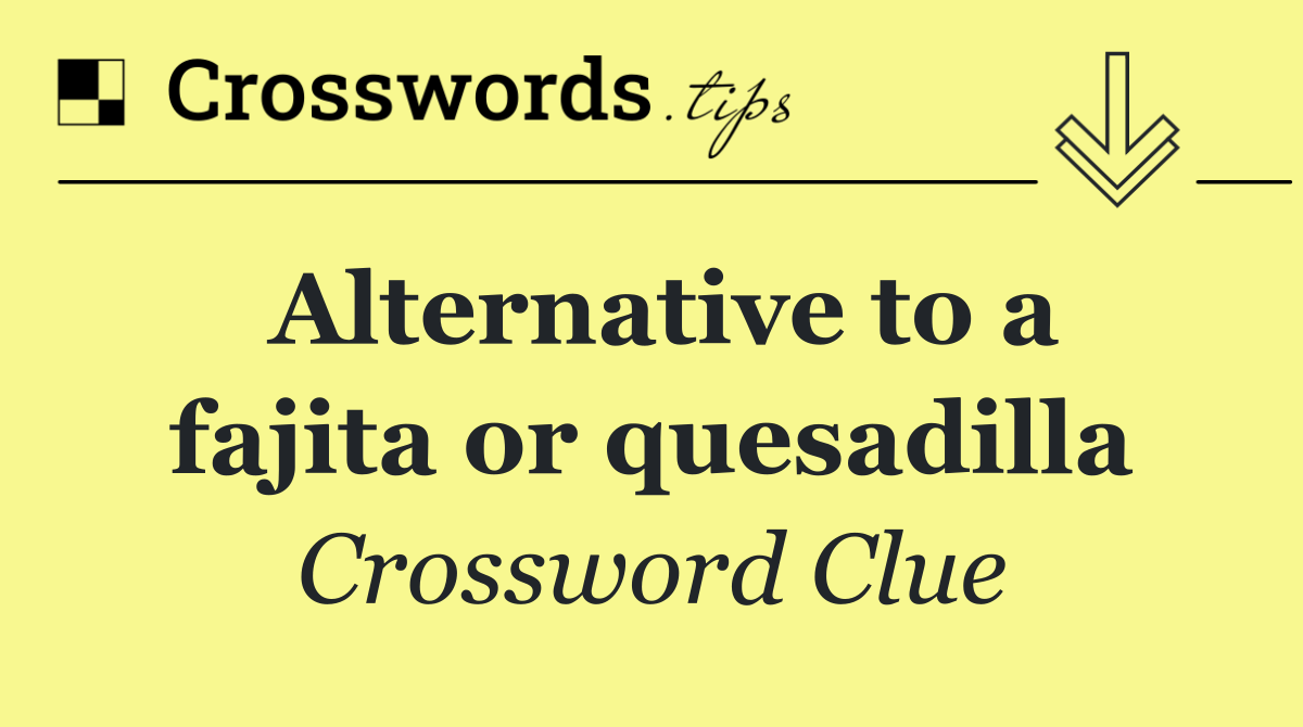Alternative to a fajita or quesadilla