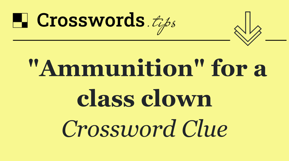 "Ammunition" for a class clown