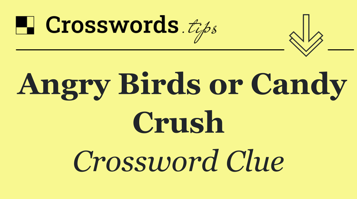 Angry Birds or Candy Crush