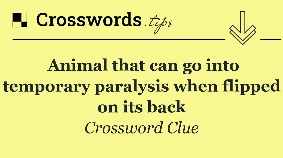 Animal that can go into temporary paralysis when flipped on its back