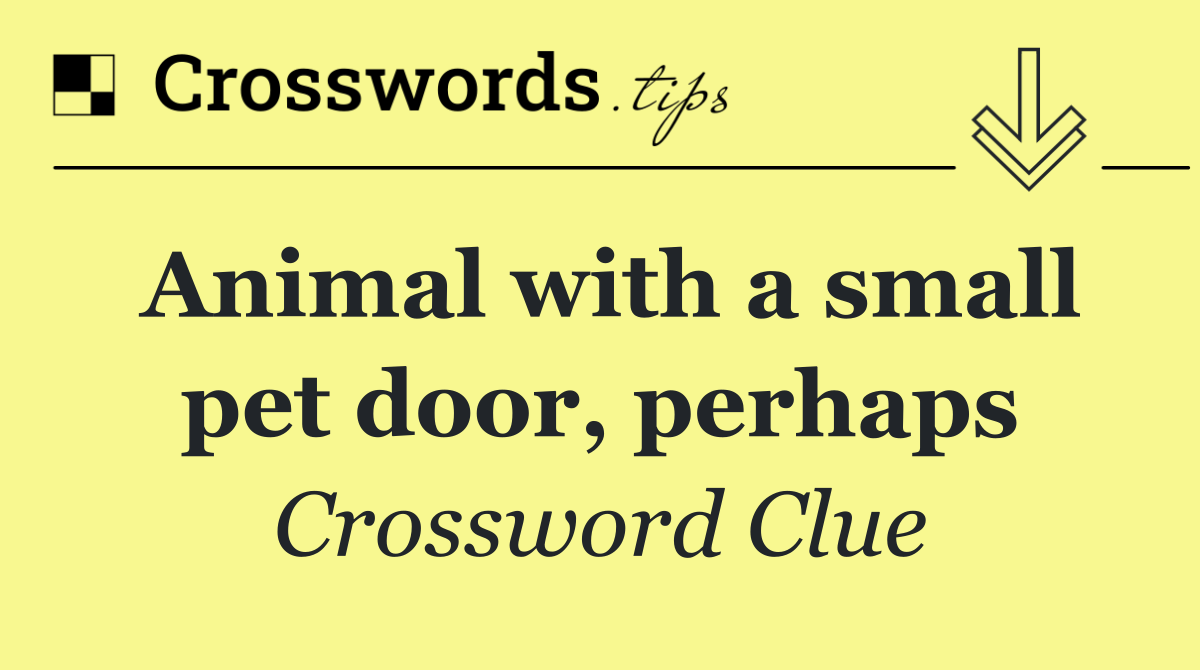 Animal with a small pet door, perhaps