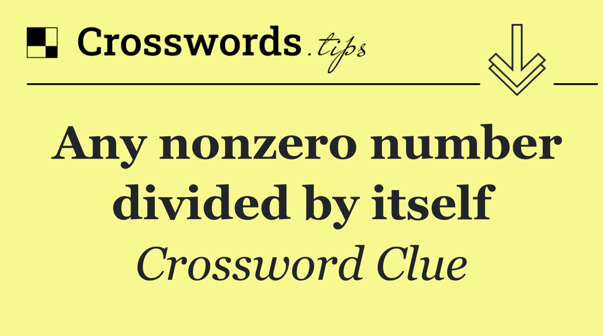 Any nonzero number divided by itself