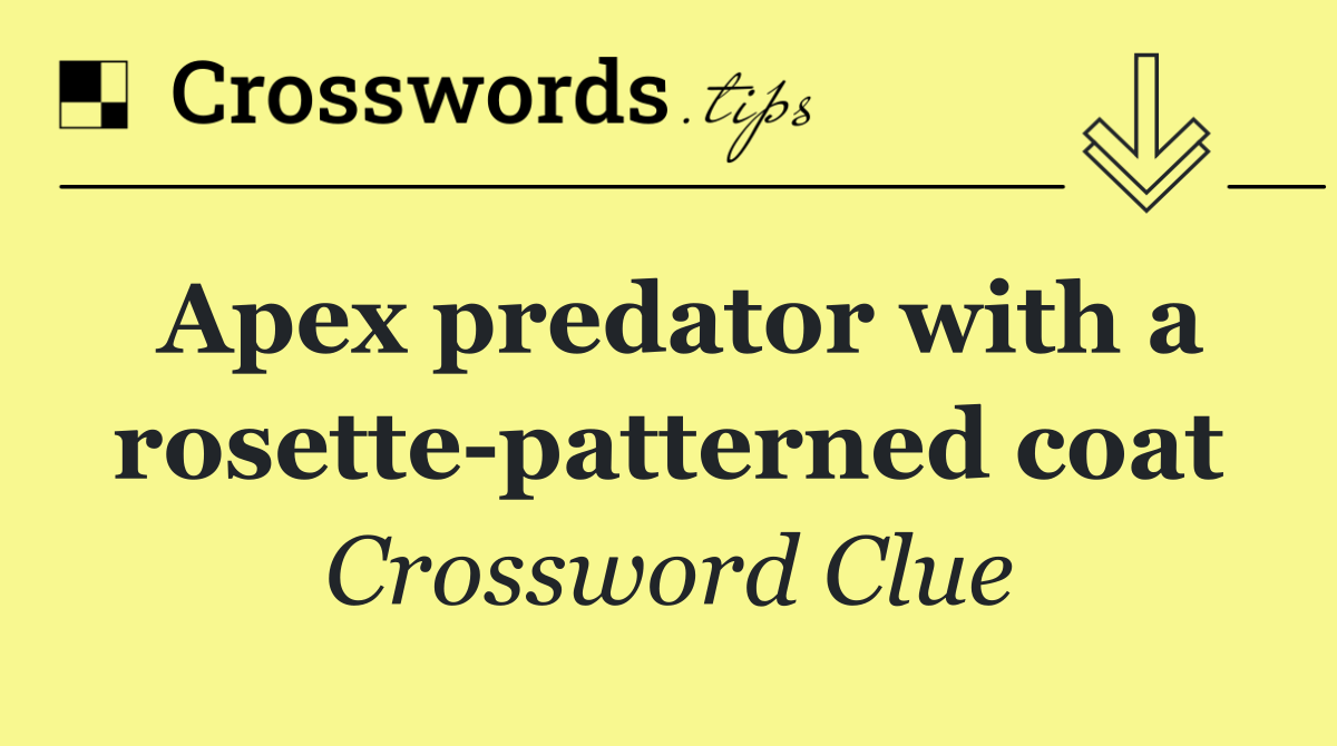 Apex predator with a rosette patterned coat