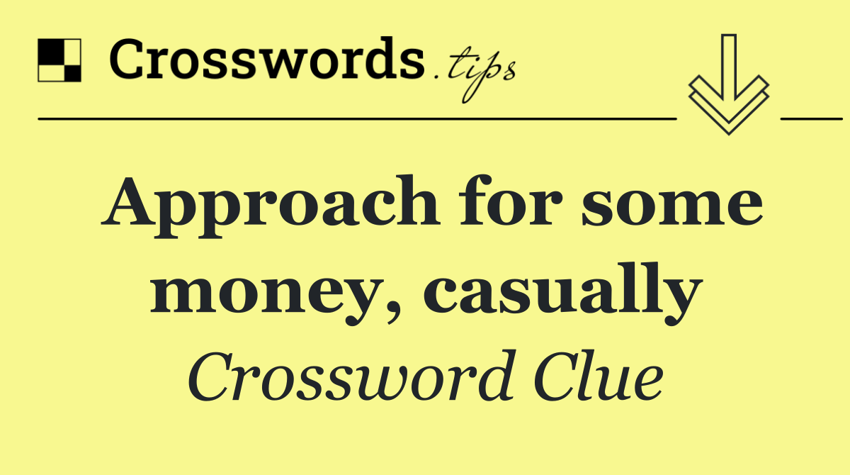 Approach for some money, casually