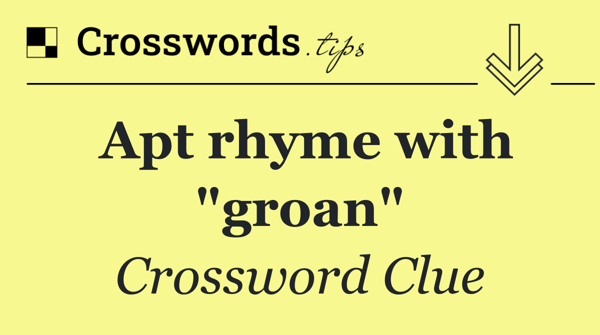 Apt rhyme with "groan"