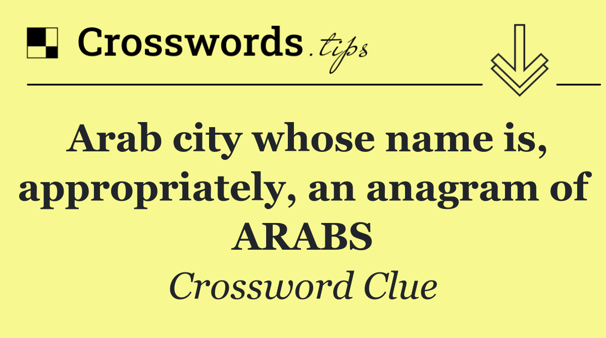 Arab city whose name is, appropriately, an anagram of ARABS