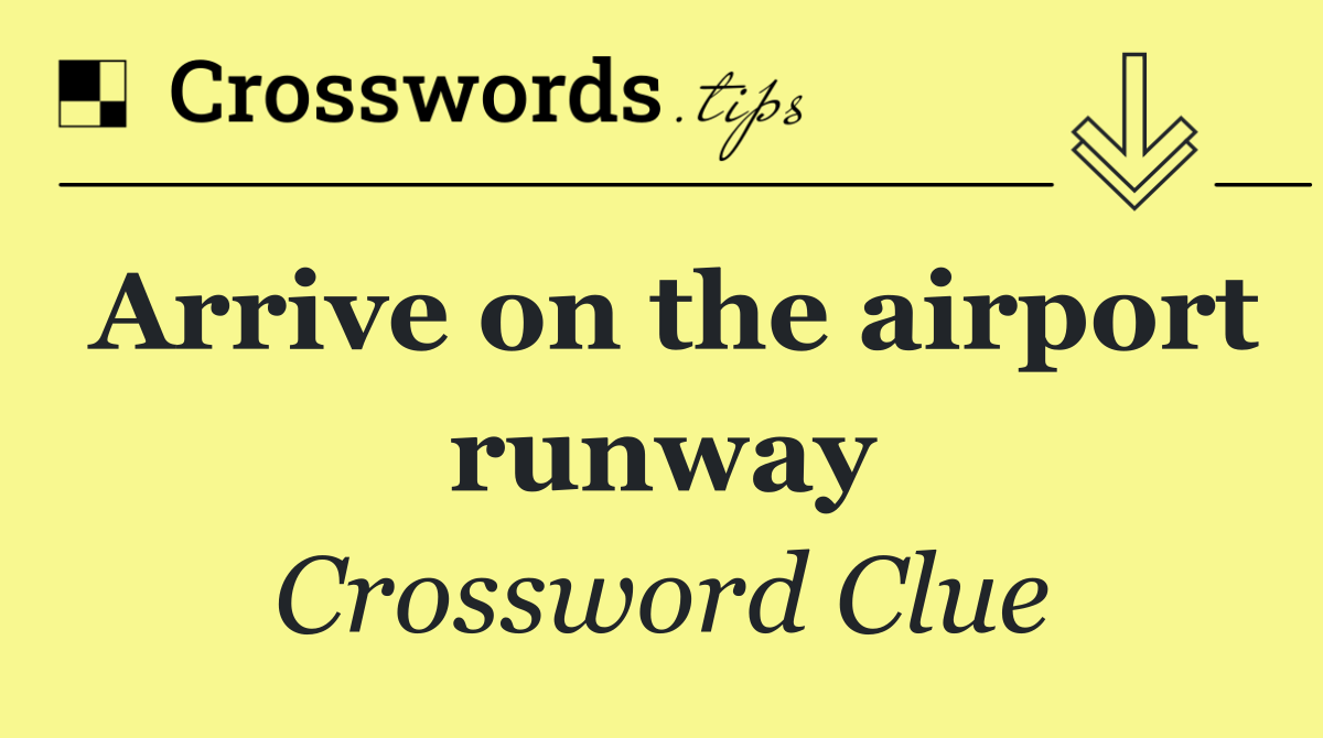 Arrive on the airport runway