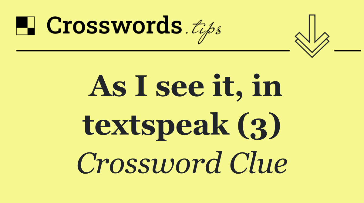 As I see it, in textspeak (3)