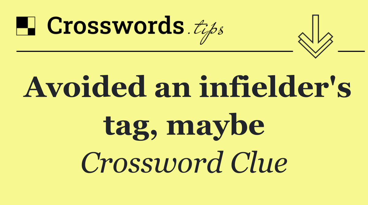 Avoided an infielder's tag, maybe