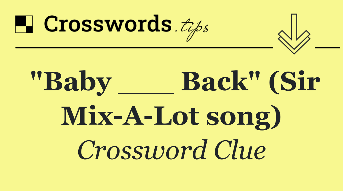 "Baby ___ Back" (Sir Mix A Lot song)