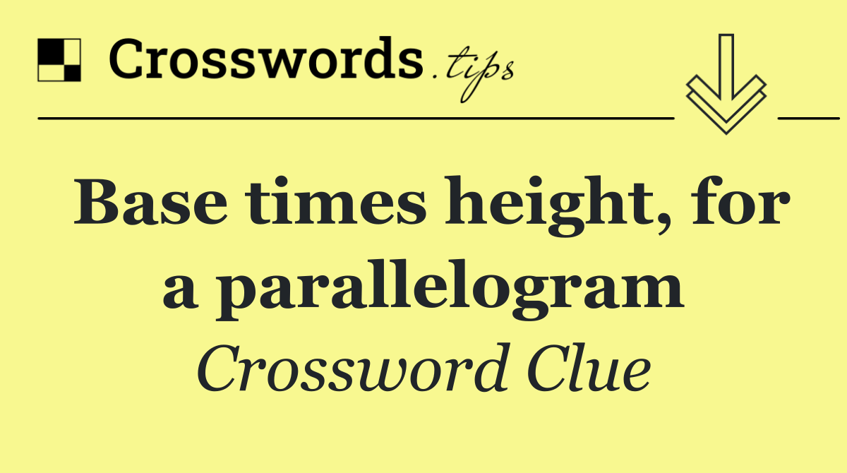 Base times height, for a parallelogram