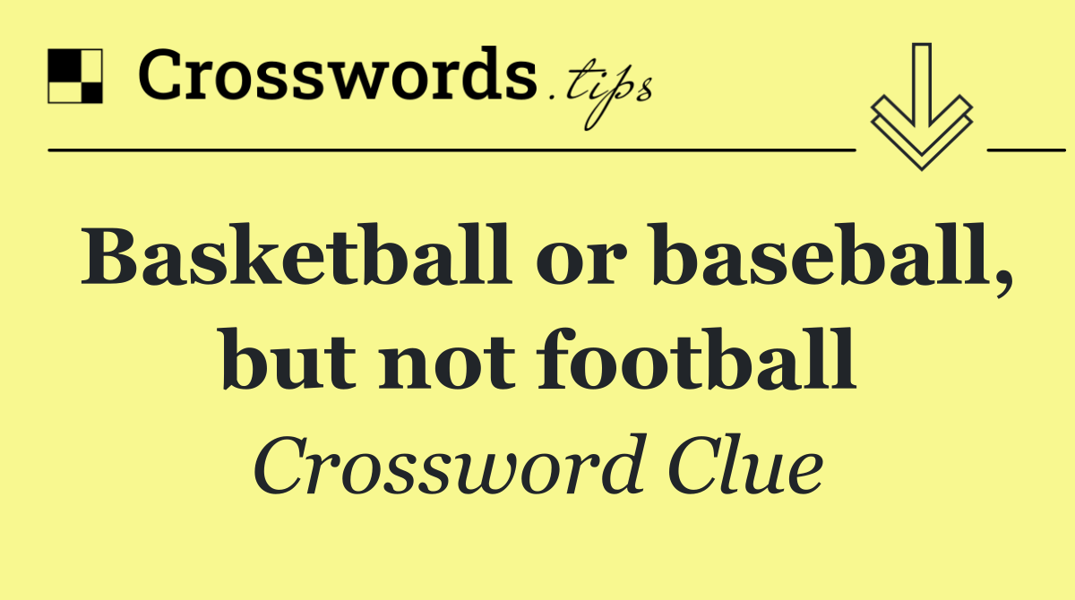 Basketball or baseball, but not football