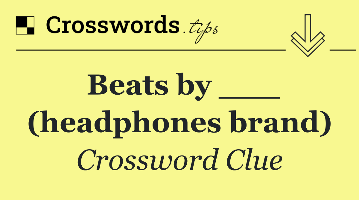 Beats by ___ (headphones brand)