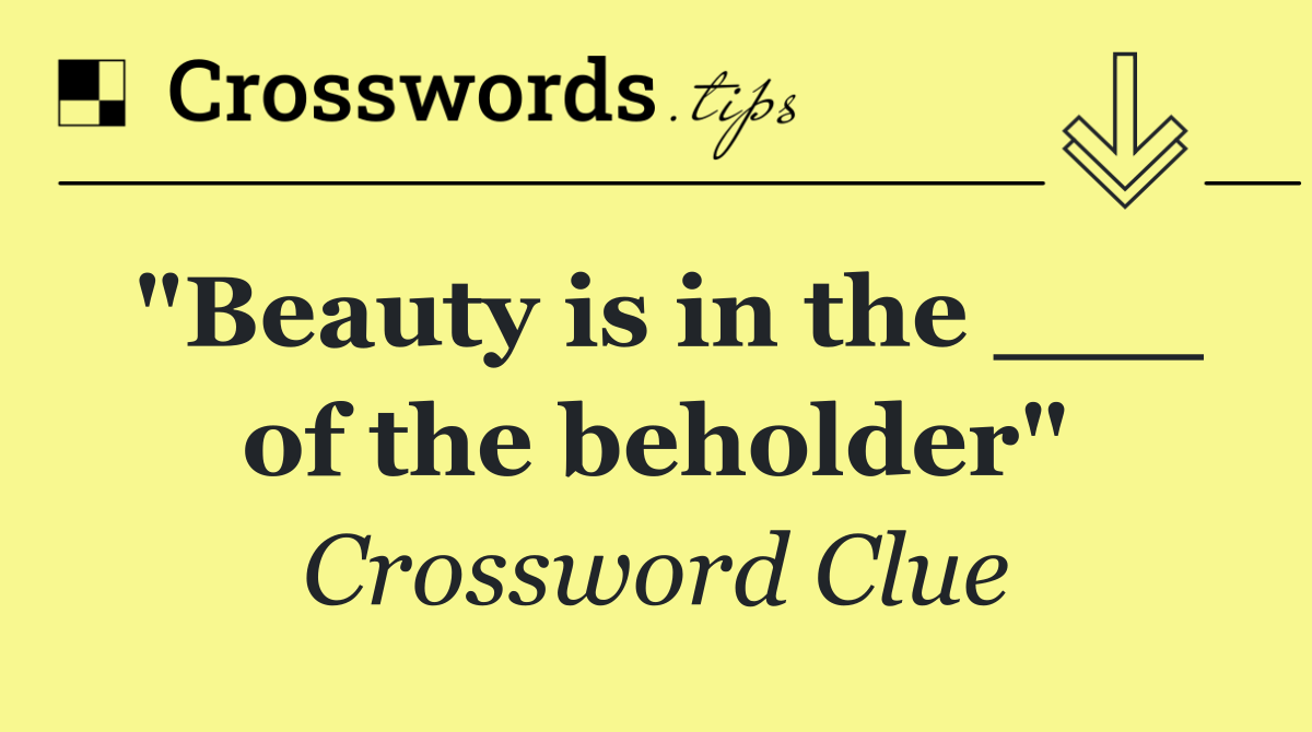 "Beauty is in the ___ of the beholder"