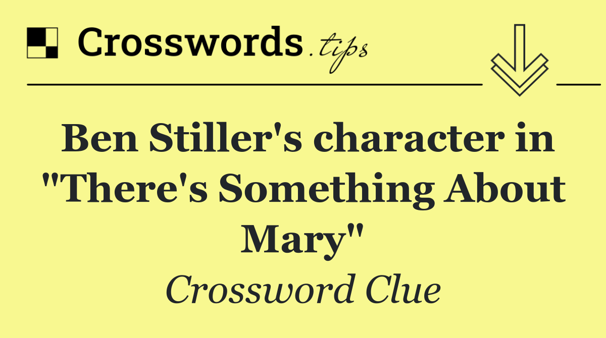 Ben Stiller's character in "There's Something About Mary"