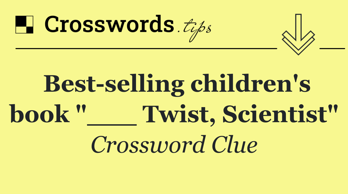 Best selling children's book "___ Twist, Scientist"