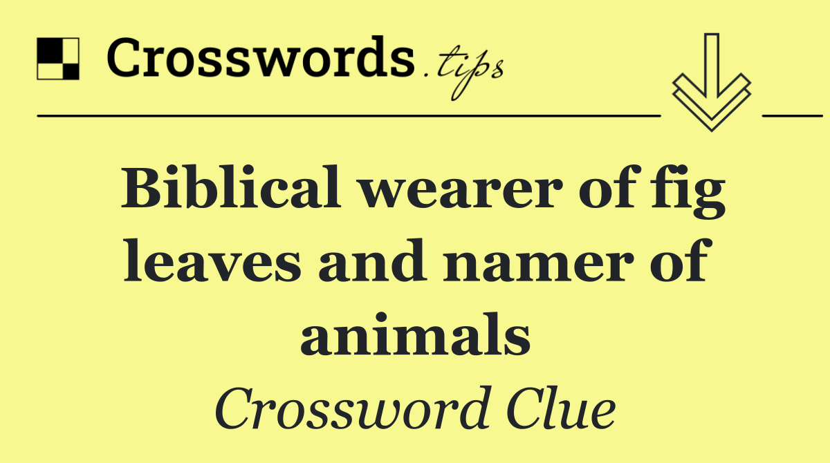 Biblical wearer of fig leaves and namer of animals