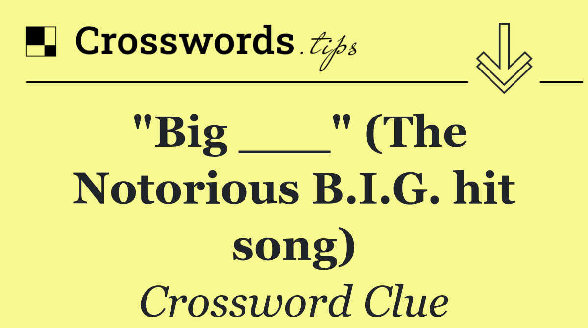 "Big ___" (The Notorious B.I.G. hit song)