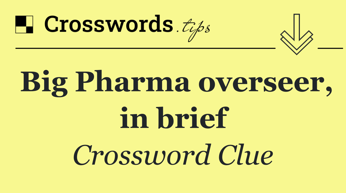 Big Pharma overseer, in brief