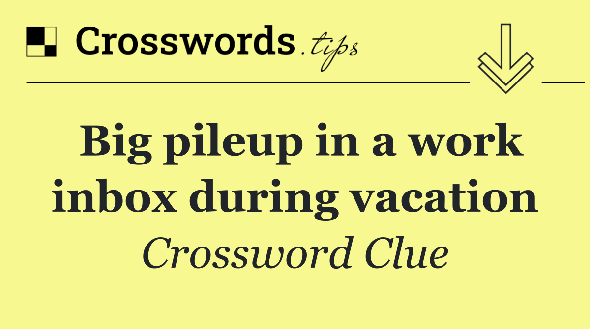 Big pileup in a work inbox during vacation