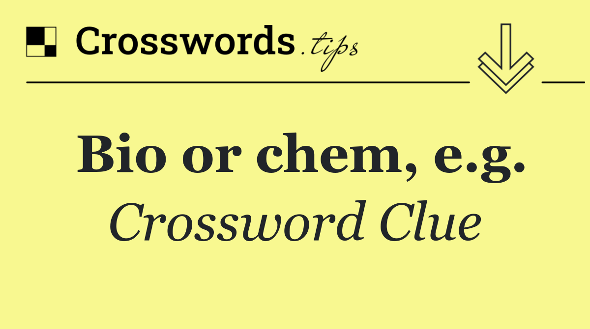 Bio or chem, e.g.
