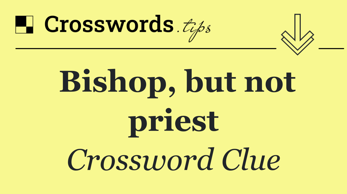 Bishop, but not priest