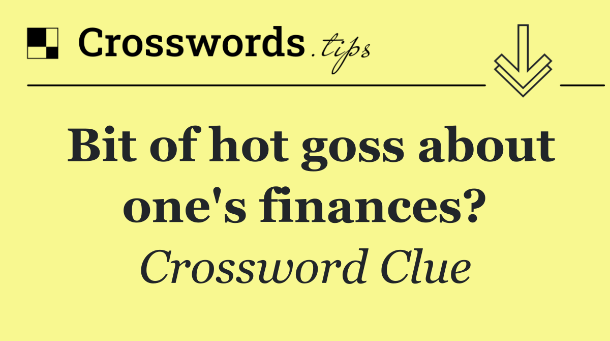 Bit of hot goss about one's finances?
