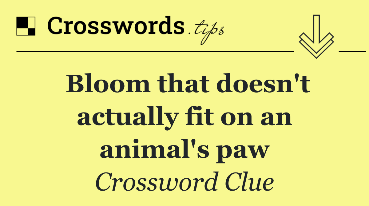 Bloom that doesn't actually fit on an animal's paw