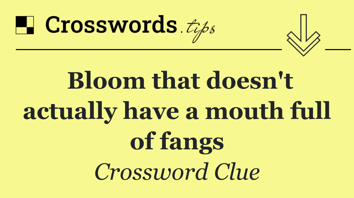 Bloom that doesn't actually have a mouth full of fangs