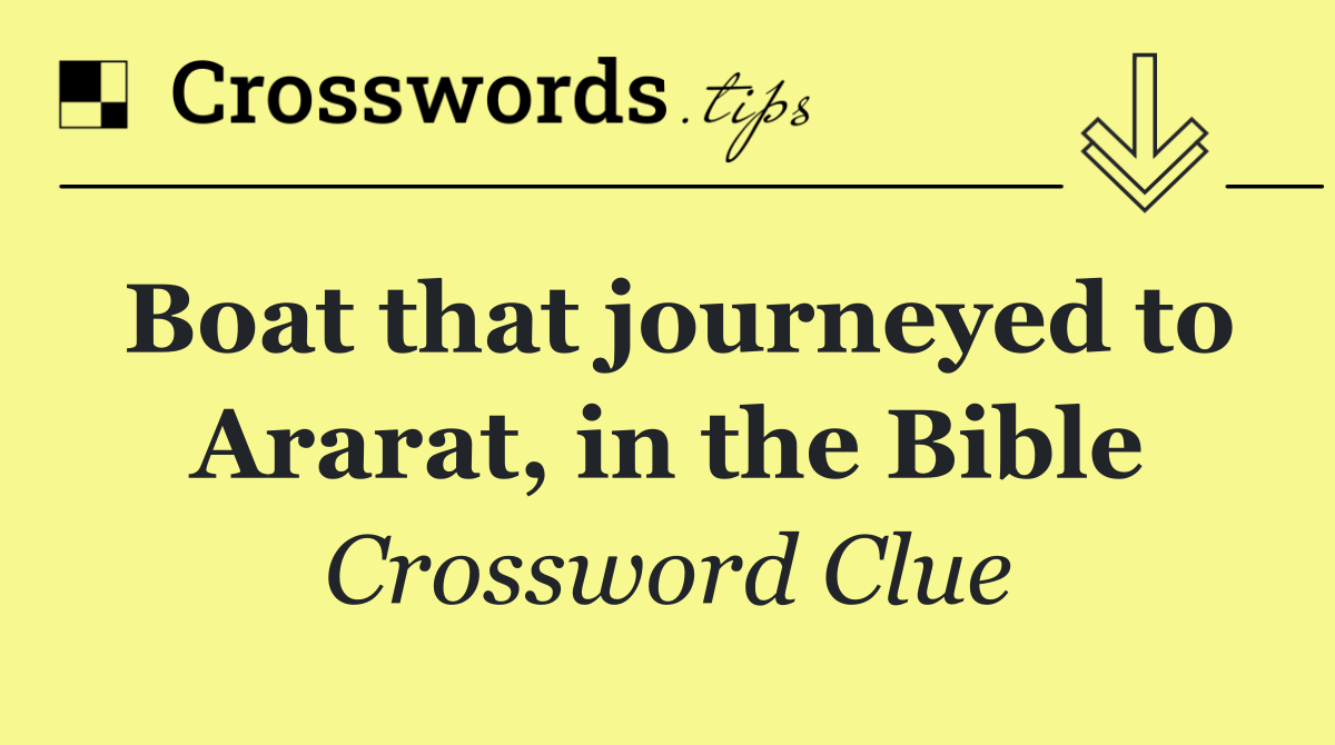 Boat that journeyed to Ararat, in the Bible