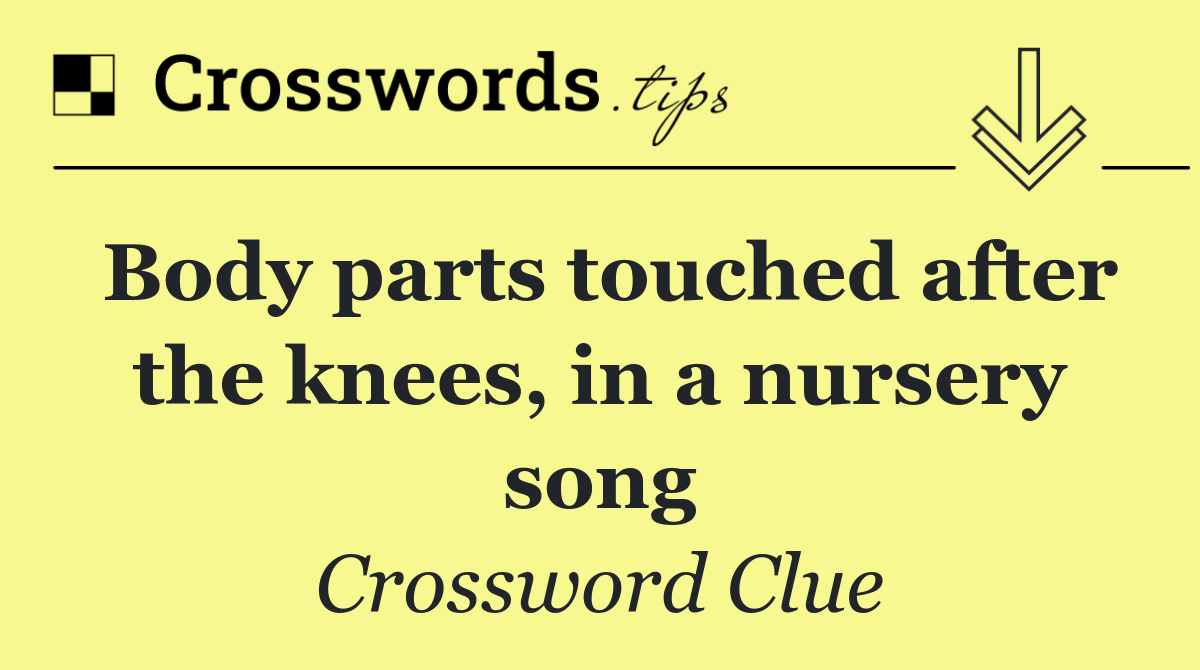 Body parts touched after the knees, in a nursery song