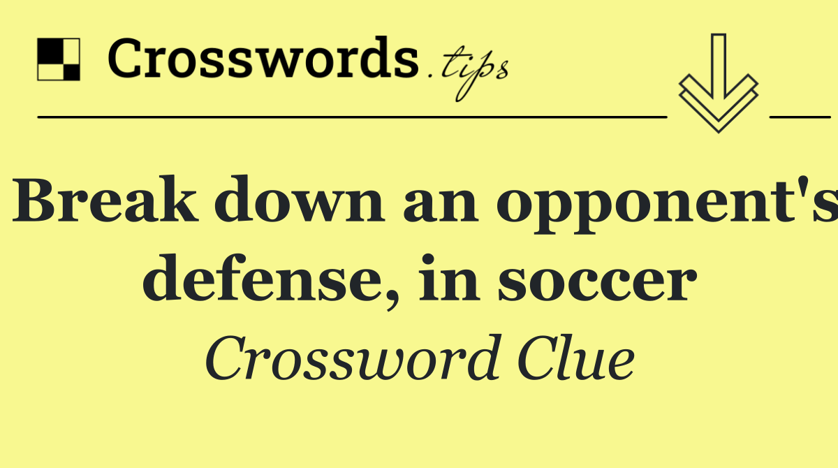 Break down an opponent's defense, in soccer