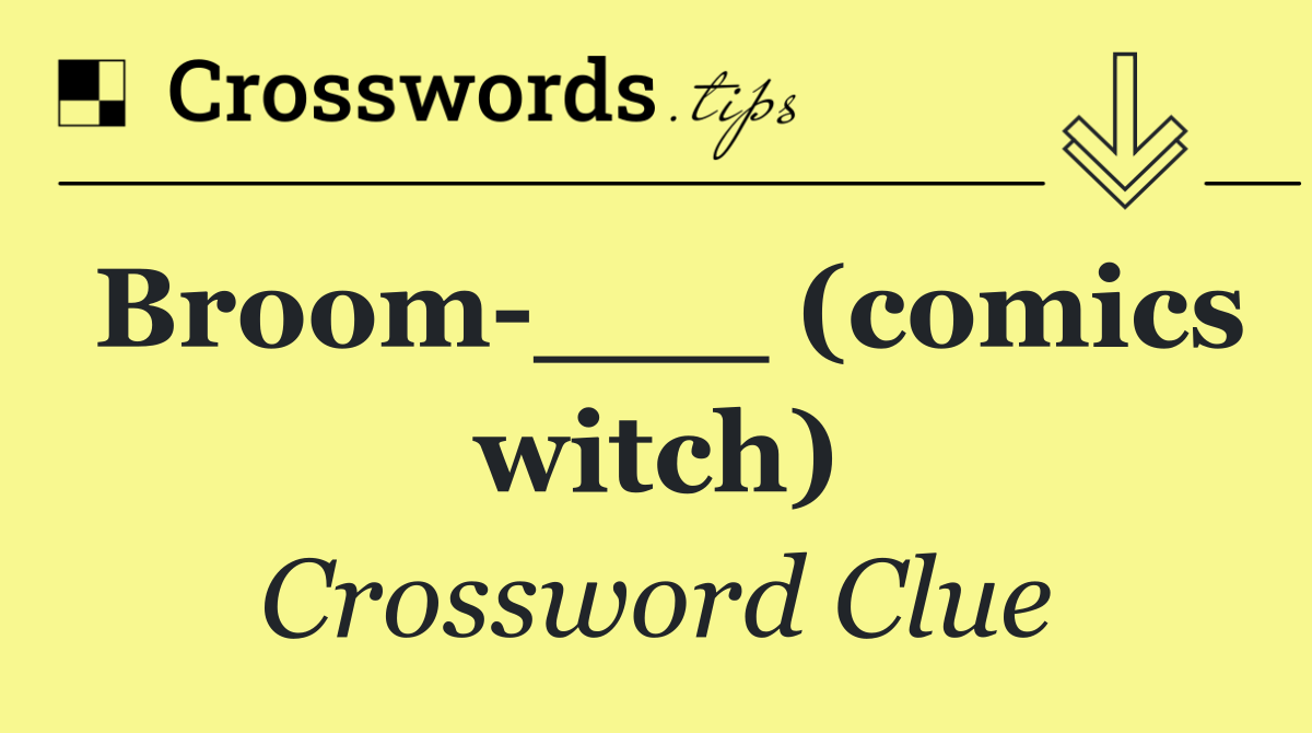 Broom ___ (comics witch)
