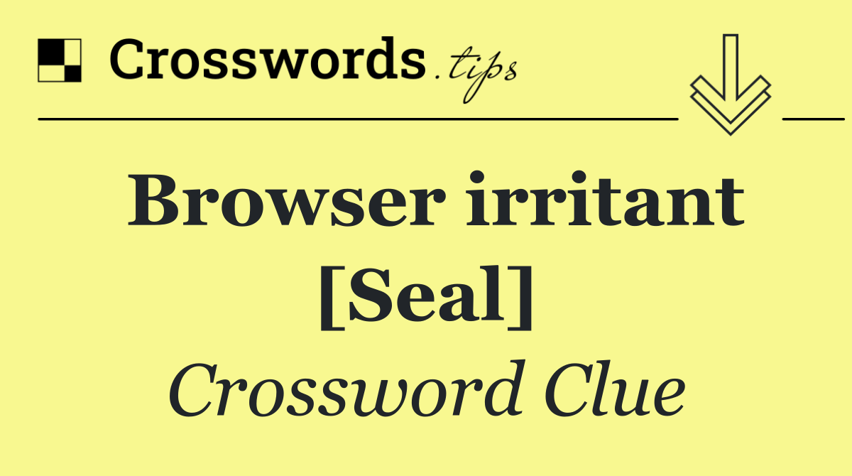 Browser irritant [Seal]