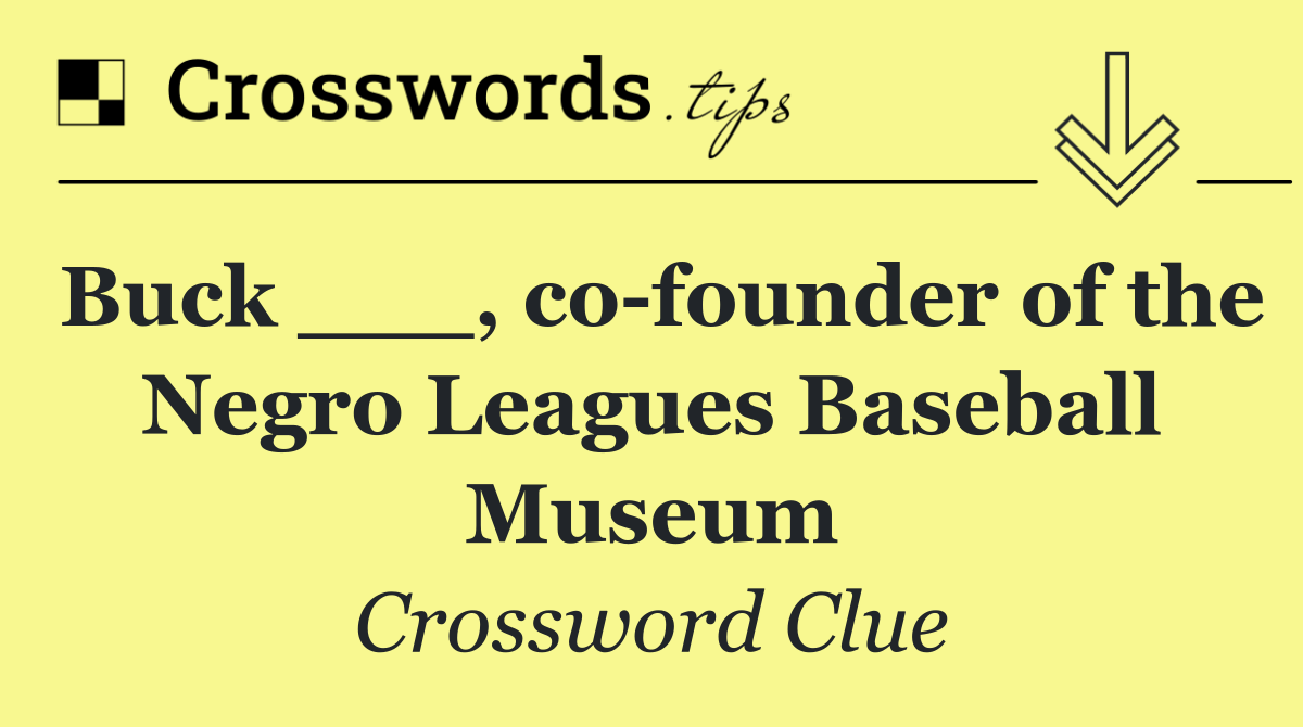 Buck ___, co founder of the Negro Leagues Baseball Museum