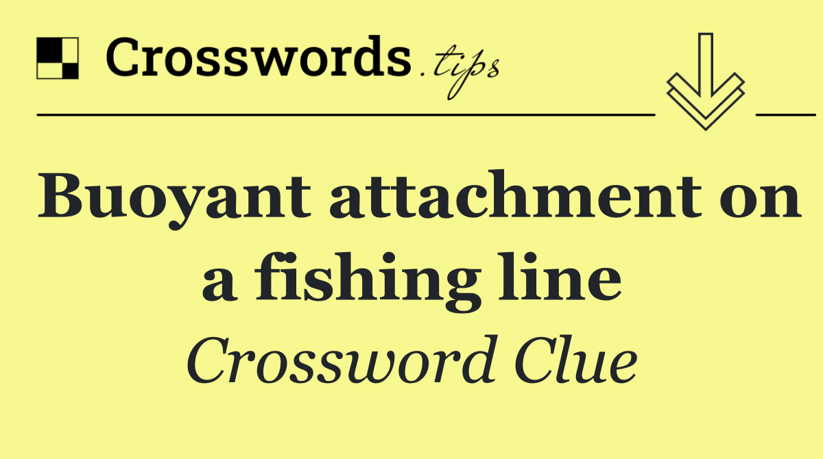 Buoyant attachment on a fishing line