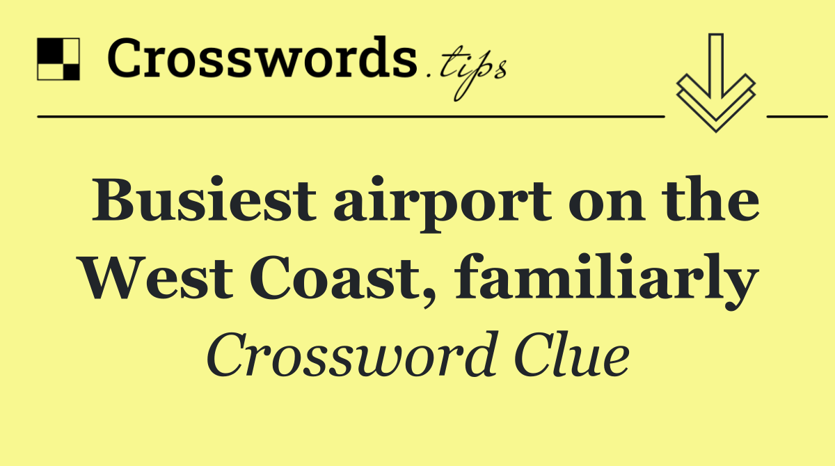Busiest airport on the West Coast, familiarly