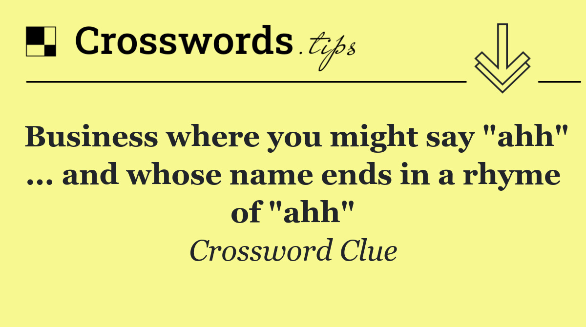 Business where you might say "ahh" ... and whose name ends in a rhyme of "ahh"