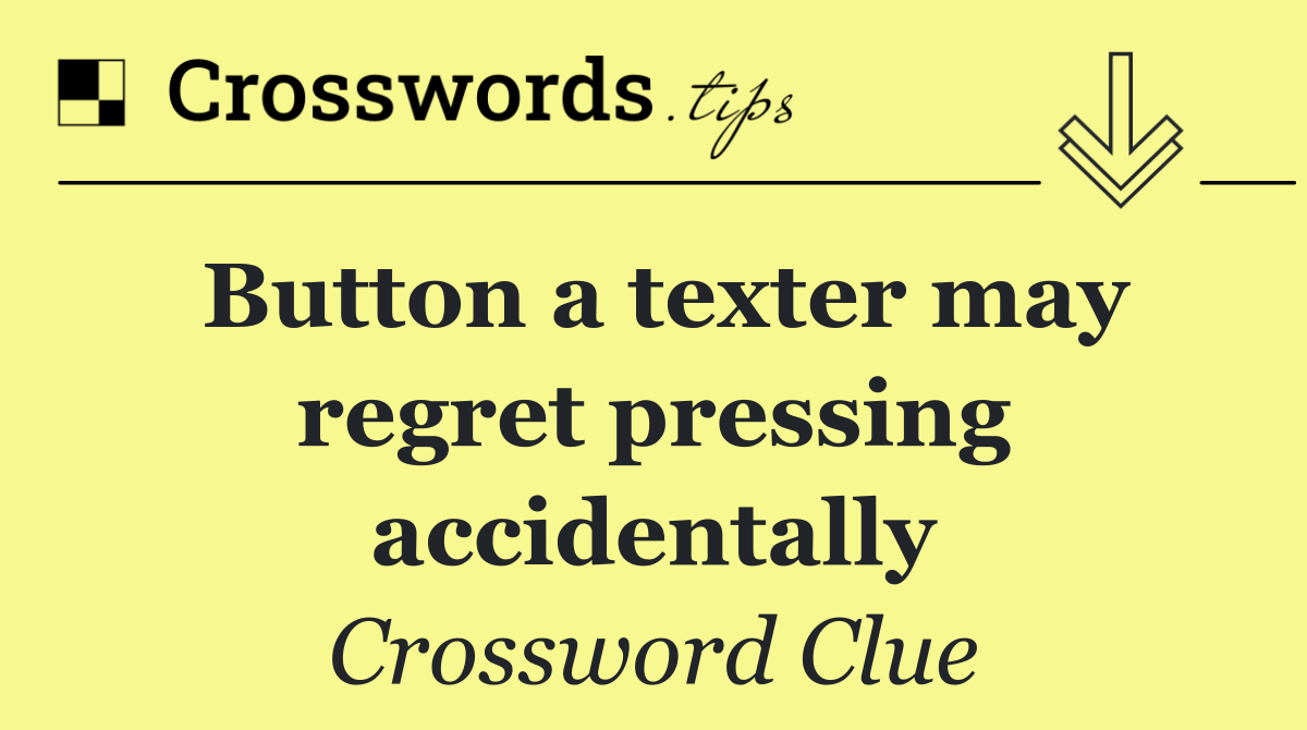 Button a texter may regret pressing accidentally