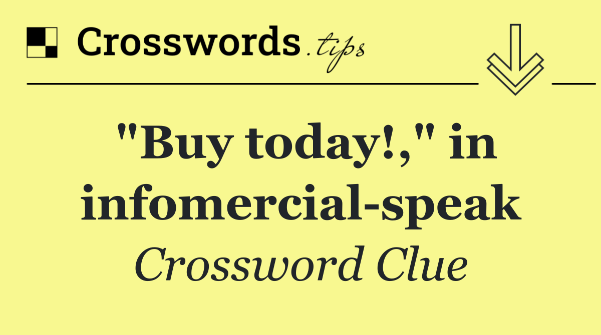 "Buy today!," in infomercial speak
