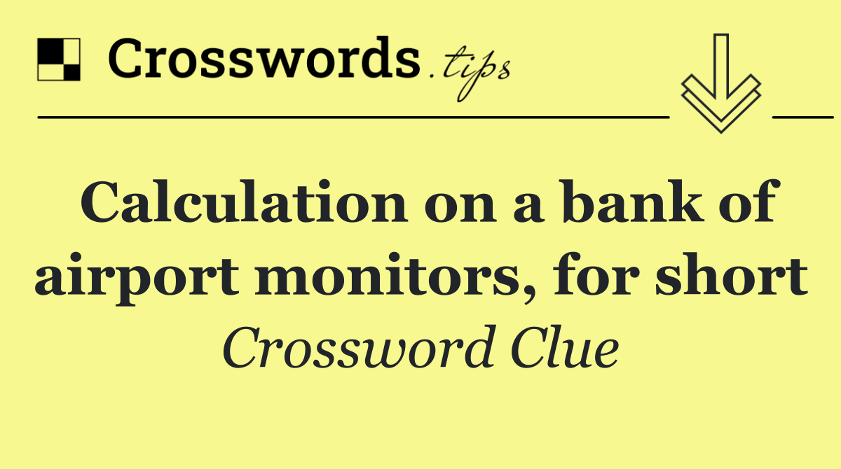 Calculation on a bank of airport monitors, for short
