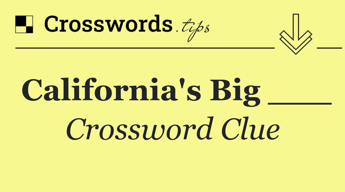 California's Big ___