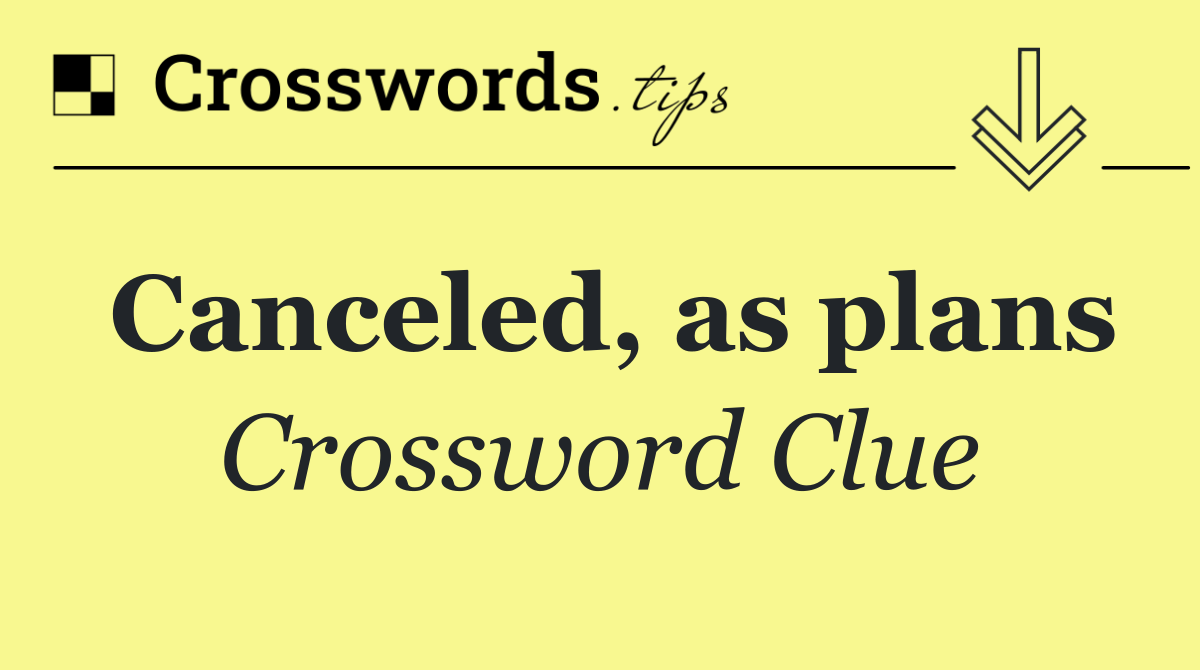 Canceled, as plans